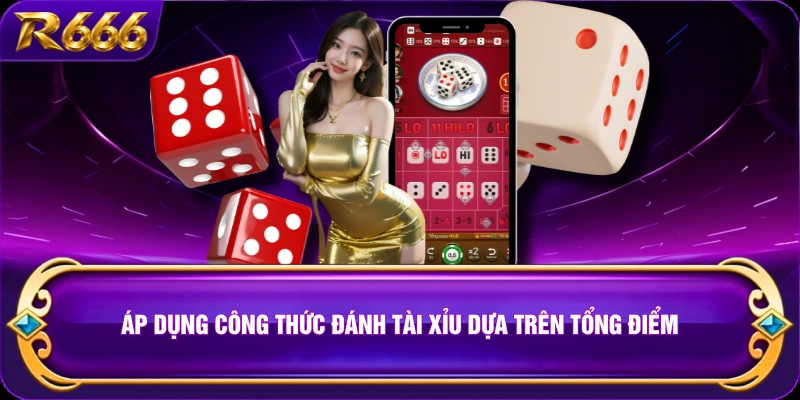 Áp dụng công thức đánh Tài Xỉu dựa trên tổng điểm