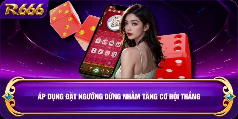 Áp dụng đặt ngưỡng dừng nhằm tăng cơ hội thắng