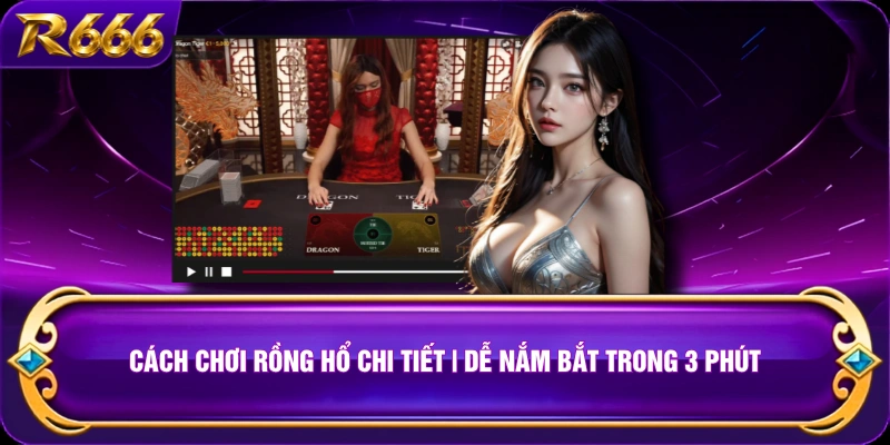 Cách Chơi Rồng Hổ Chi Tiết | Dễ Nắm Bắt Trong 3 Phút