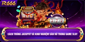 Cách Trúng Jackpot Và Kinh Nghiệm Săn Hũ Trong Game Slot