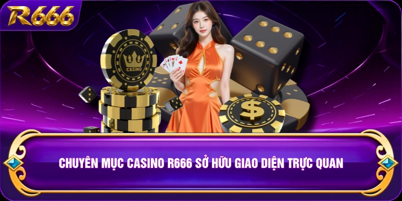 Chuyên mục Casino R666 sở hữu giao diện trực quan