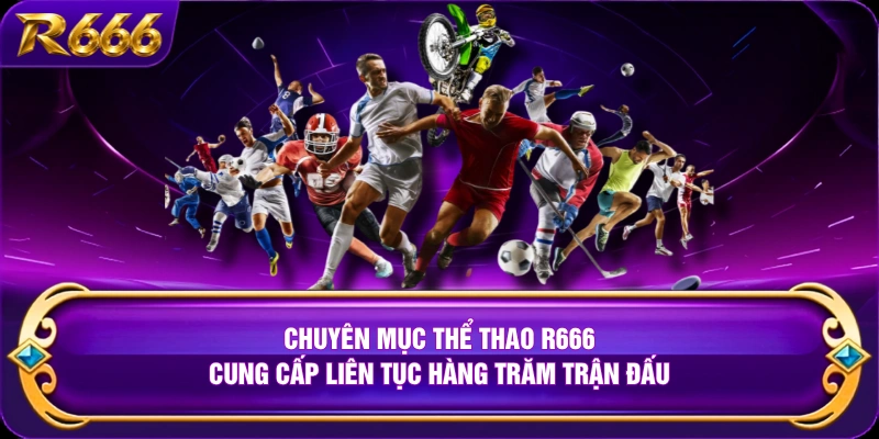Chuyên mục thể thao R666 cung cấp liên tục hàng trăm trận đấu