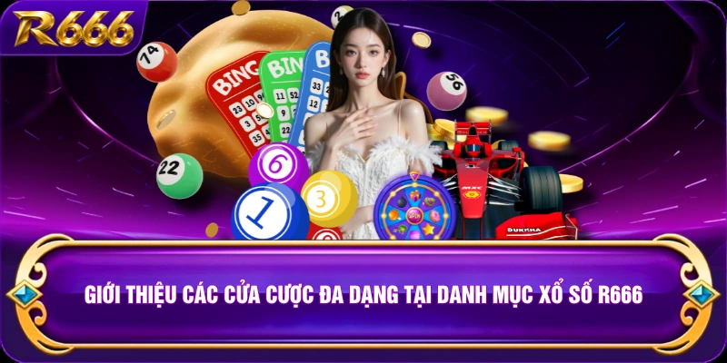 Giới thiệu các cửa cược đa dạng tại danh mục xổ số R666