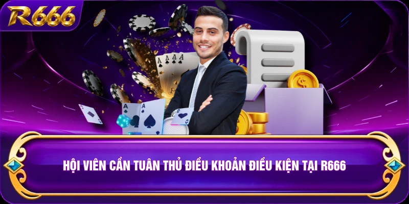 Hội viên cần tuân thủ điều khoản điều kiện tại R666
