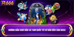 Hướng Dẫn Chơi Bắn Cá Tam Quốc Từ Cơ Bản Đến Săn Boss