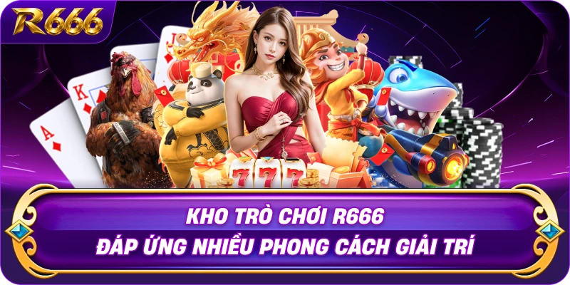 kho-tro-choi-r666-dap-ung-nhieu-phong-cach-giai-tri