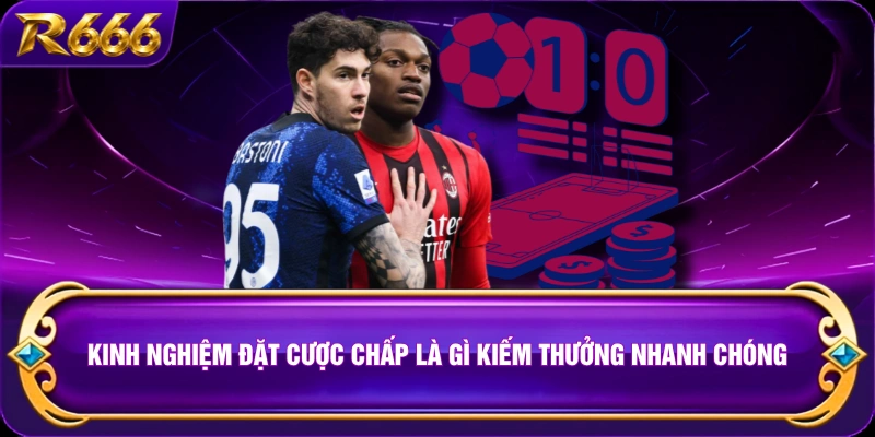Kinh nghiệm đặt cược chấp là gì kiếm thưởng nhanh chóng