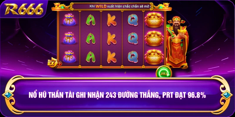 Nổ hũ Thần Tài ghi nhận 243 đường thắng, PRT đạt 96.8%