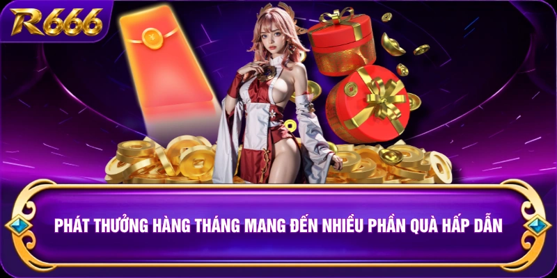 Phát thưởng hàng tháng mang đến nhiều phần quà hấp dẫn