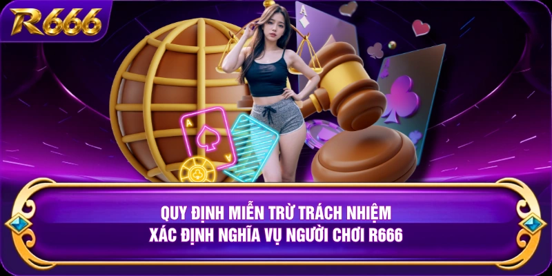 Quy định miễn trừ trách nhiệm xác định nghĩa vụ người chơi R666