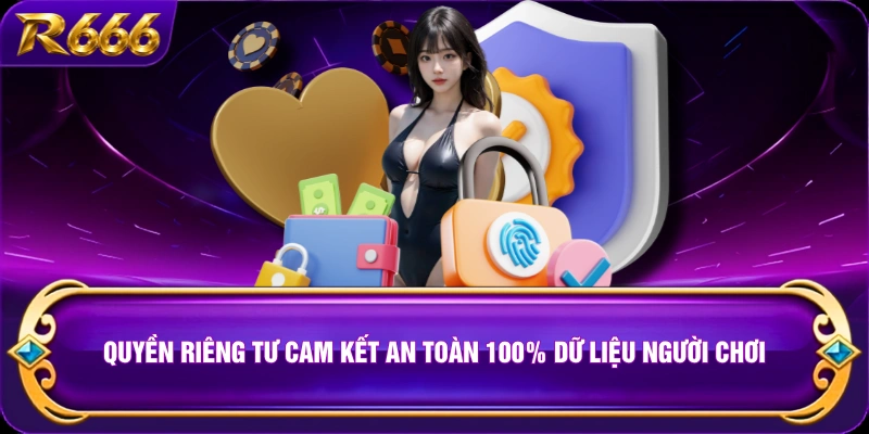 Quyền riêng tư cam kết an toàn 100% dữ liệu người chơi