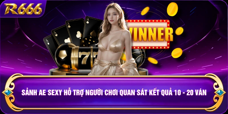 Sảnh AE Sexy hỗ trợ người chơi quan sát kết quả 10 - 20 ván