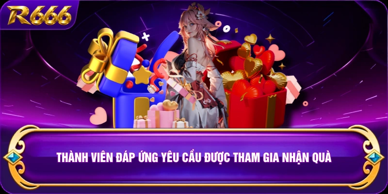 Thành viên đáp ứng yêu cầu được tham gia nhận quà 