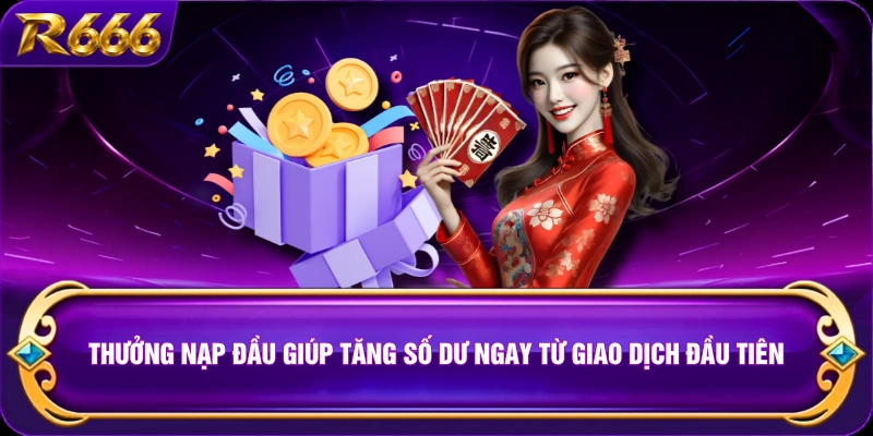 Thưởng nạp đầu giúp tăng số dư ngay từ giao dịch đầu tiên