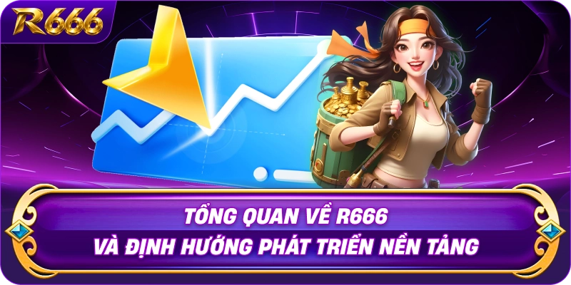 tong-quan-ve-r666-va-dinh-huong-phat-trien-nen-tang