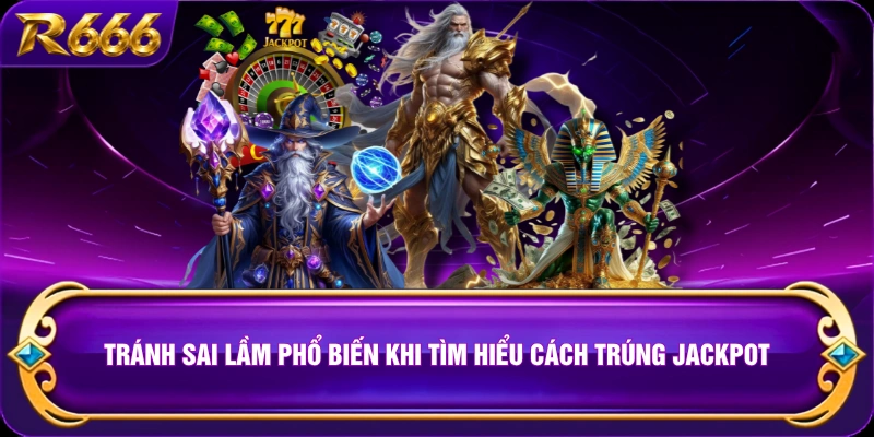 Tránh sai lầm phổ biến khi tìm hiểu cách trúng Jackpot